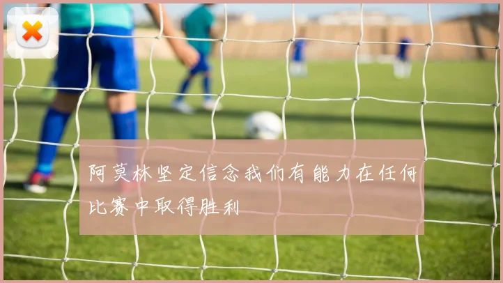 阿莫林坚定信念我们有能力在任何比赛中取得胜利