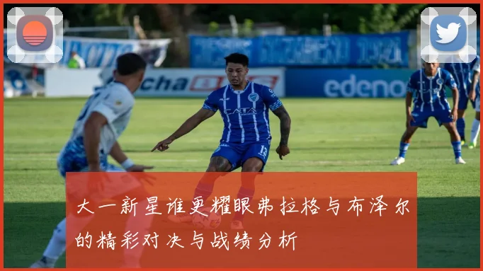 大一新星谁更耀眼弗拉格与布泽尔的精彩对决与战绩分析