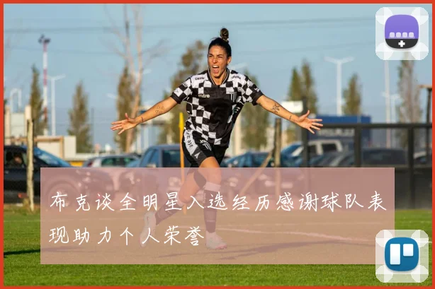 布克谈全明星入选经历感谢球队表现助力个人荣誉