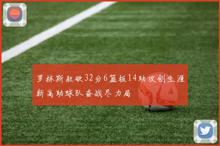 罗林斯狂砍32分6篮板14助攻创生涯新高助球队奋战尽力局